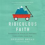 Ridiculous faith : experience the power of an absurdly, unbelievably good God cover image