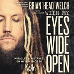 With my eyes wide open : miracles and mistakes on my way back to KoRn cover image
