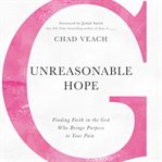 Unreasonable hope: finding faith in the God who brings purpose to your pain cover image