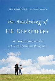 The awakening of HK Derryberry : my unlikely friendship with the boy who remembers everything cover image
