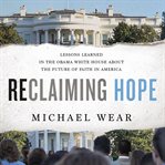 Reclaiming hope : lessons learned in the Obama White House about the future of faith in America cover image
