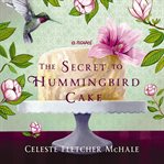 The secret to hummingbird cake: a novel cover image