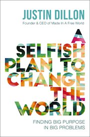 A selfish plan to change the world. Finding Big Purpose in Big Problems cover image