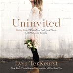 Uninvited : living loved when you feel less than, left out, and lonely cover image