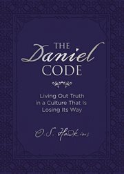 The Daniel code : living out truth in a culture that is losing its way cover image