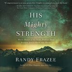 His mighty strength : walk daily in the same power that raised Jesus from the dead cover image