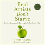 Real artists don't starve : timeless strategies for thriving in the new creative age cover image