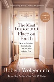 The most important place on earth : what a Christian home looks like and how to build one cover image