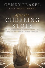 After the Cheering Stops : An NFL Wife's Story of Concussions, Loss, and the Faith that Saw Her Through cover image