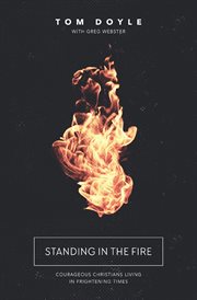 Standing in the fire. Courageous Christians Living in Frightening Times cover image
