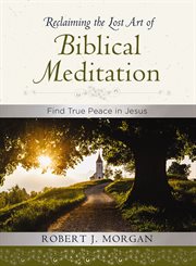 Reclaiming the Lost Art of Biblical Meditation : Find True Peace in Jesus cover image