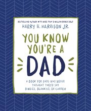 You know you're a dad. A Book for Dads Who Never Thought They'd Say Binkies, Blankies, or Curfew cover image
