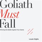 Goliath must fall : winning the battle against your giants cover image