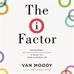 The I-Factor : how building a great relationship with yourself is the key to a happy, successful life cover image