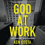 God at Work : Living Every Day with Purpose cover image