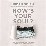 How's your soul? : why everything that matters starts with the inside you cover image
