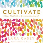 Cultivate : a grace-filled guide to growing an intentional life cover image