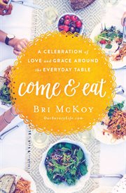Come and eat. A Celebration of Love and Grace Around the Everyday Table cover image