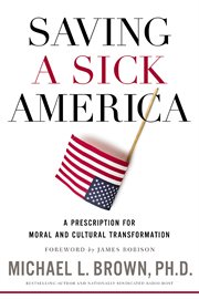 Saving a sick America : a prescription for moral and cultural transformation cover image