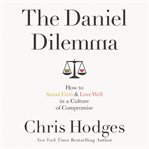 The Daniel dilemma : how to stand firm and love well in a culture of compromise cover image