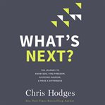 What's next? : the journey to know God, find freedom, discover purpose, and make a difference cover image