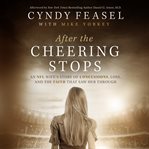 After the cheering stops : an NFL wife's story of concussions, loss, and the faith that saw her through cover image