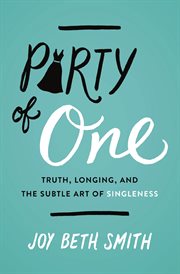 Party of one. Truth, Longing, and the Subtle Art of Singleness cover image