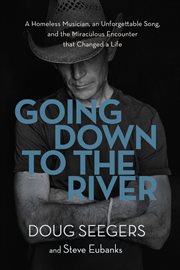 Going down to the river. A Homeless Musician, an Unforgettable Song, and the Miraculous Encounter that Changed a Life cover image