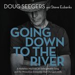 Going down to the river : a homeless musician, an unforgettable song, and the miraculous encounter that changed a life cover image