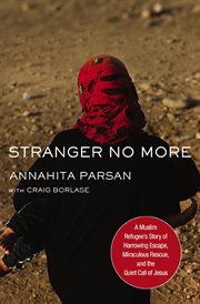 Stranger no more : a Muslim refugee's story of harrowing escape, miraculous rescue, and the quiet call of Jesus cover image