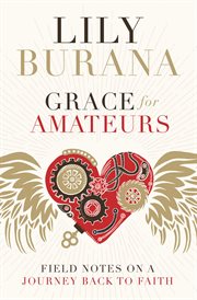 Grace for Amateurs : Field Notes on a Journey Back to Faith cover image