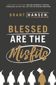 Blessed are the misfits. Great News for Believers who are Introverts, Spiritual Strugglers, or Just Feel Like They're Missing cover image