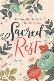 Sacred rest : finding the Sabbath in the everyday cover image