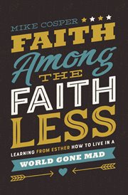 Faith among the faithless. Learning from Esther How to Live in a World Gone Mad cover image