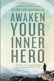 Awaken your inner hero : 7 steps to a successful and meaningful life cover image