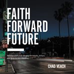 Faith forward future : moving past disappointments, delays, and destructive thinking cover image
