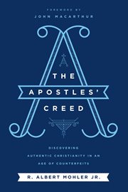 The apostles' creed : discovering authentic christianity in an age of counterfeits cover image