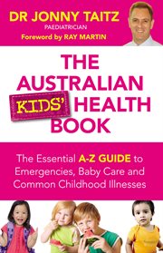 The Australian kids' health book : the essential A to Z guide to emergencies, baby care and common childhood illnesses cover image