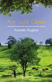 Art life chooks : learning to leave the city and love the country cover image