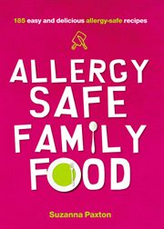 Allergy-safe family food : 185 easy and delicious allergy-safe recipes cover image