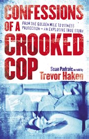Confessions of a crooked cop : from the golden mile to witness protection : an explosive true story cover image