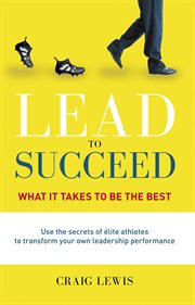 Lead to succeed. What it Takes to be the Best cover image