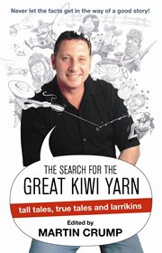 The search for the great Kiwi yarn : tall tales, true tales and larrikins cover image