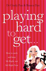 Playing hard to get : how to catch and keep Mr Right, not Mr Right now cover image