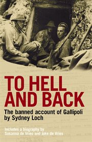 To Hell And Back : The banned account of Gallipoli by a soldier who was there cover image