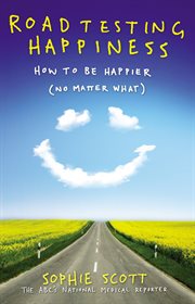 Roadtesting happiness. How to be happier (no matter what) cover image
