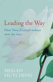 Leading the way : how New Zealand women won the vote cover image