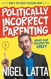 Politically incorrect parenting : before your kids drive you crazy, read this! cover image