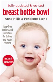 Breast, bottle, bowl : fuss-free recipes and nutrition for babies and young children cover image