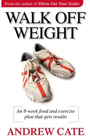 Walk off weight. An 8 Week Food and Exercise Plan That Gets Results loss cover image